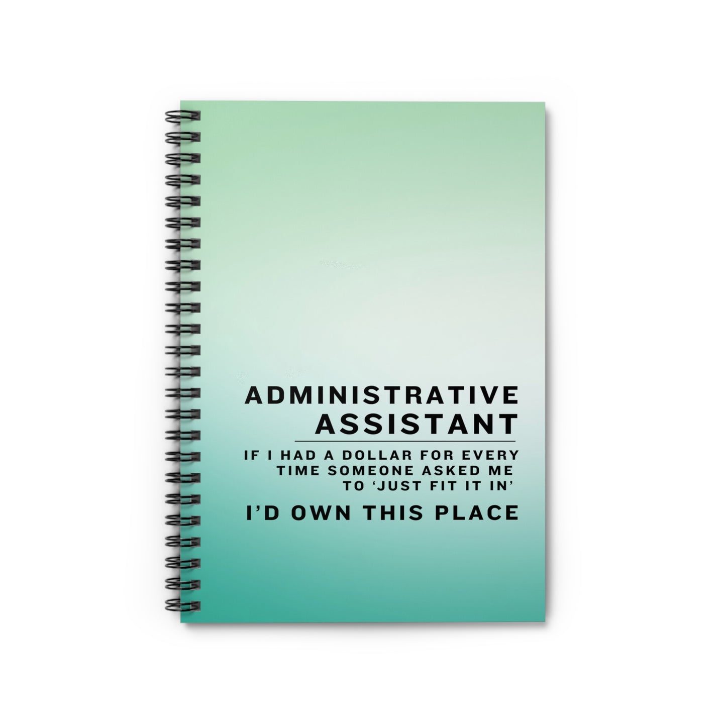 Administrative Assistant Funny Spiral Notebook – “If I had a dollar for every time someone asked me to ‘just fit it in,’ I’d own this place.”