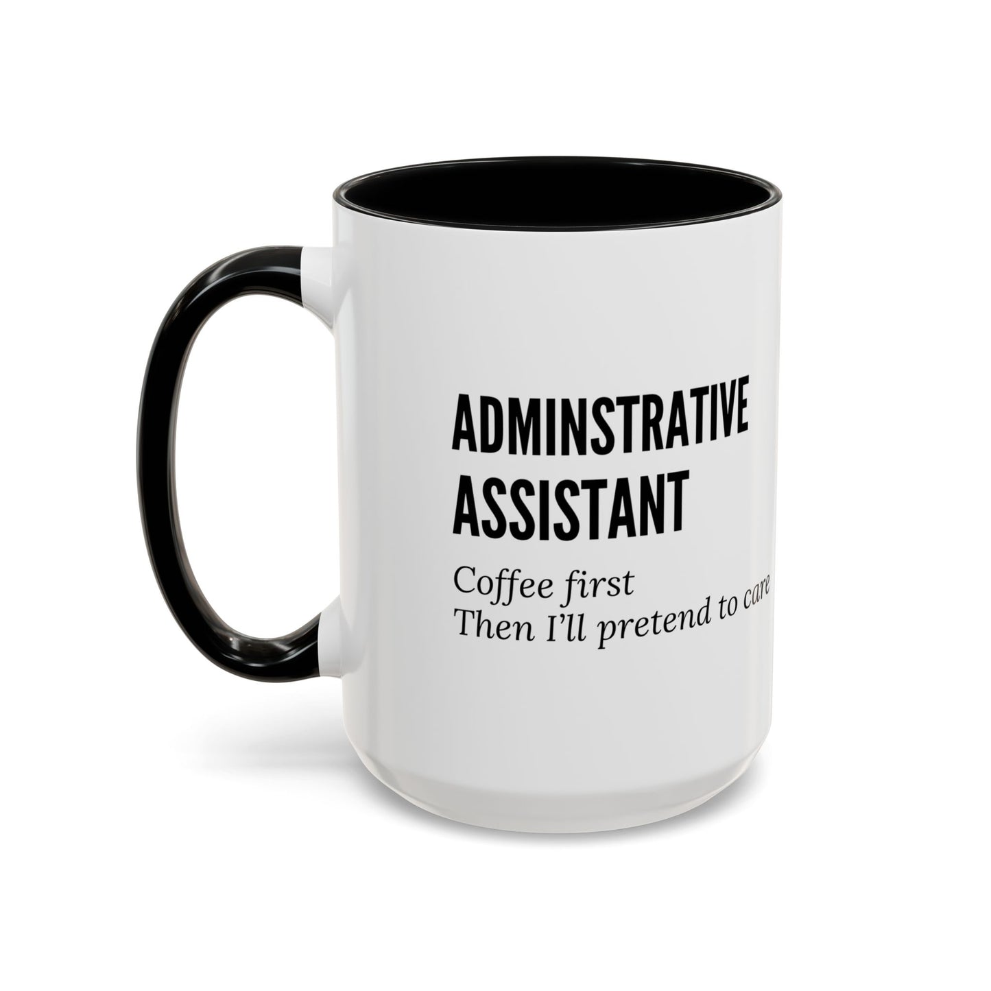 Administrative Assistant Coffee Mug: "Coffee First, Then I’ll Pretend to Care"