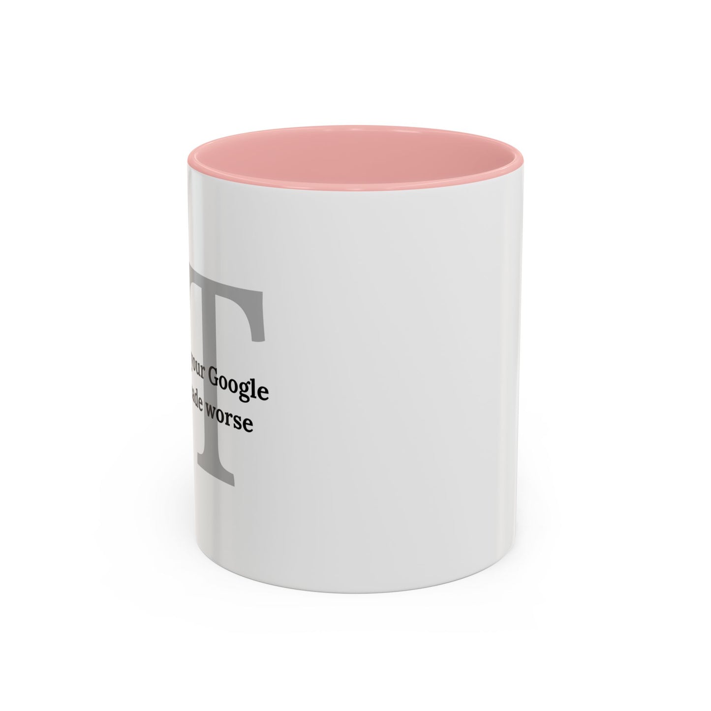 Information Technology Coffee Mug: "I Fix What Your Google Search Made Worse"