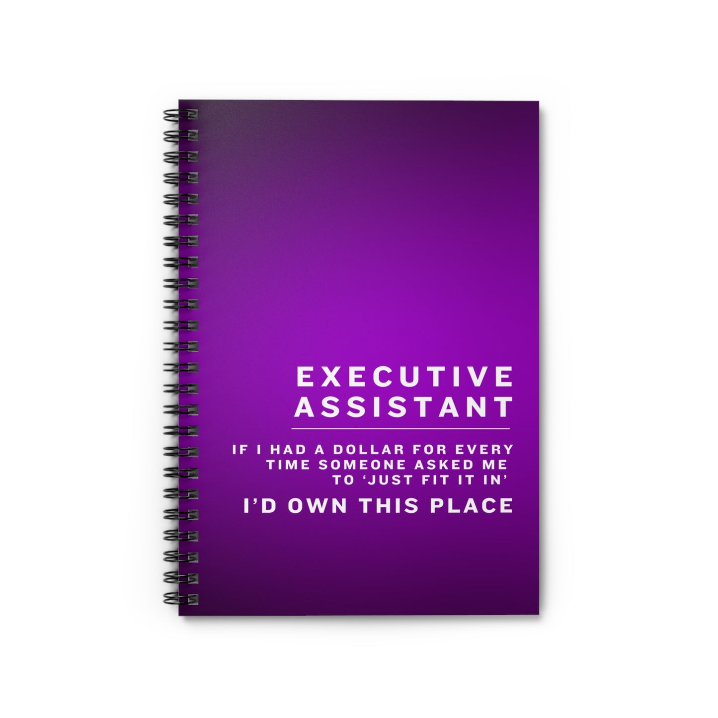 Executive Assistant Purple Spiral Notebook - "If I had a dollar for every time someone said to ‘just fit it in,’ I’d own this place."