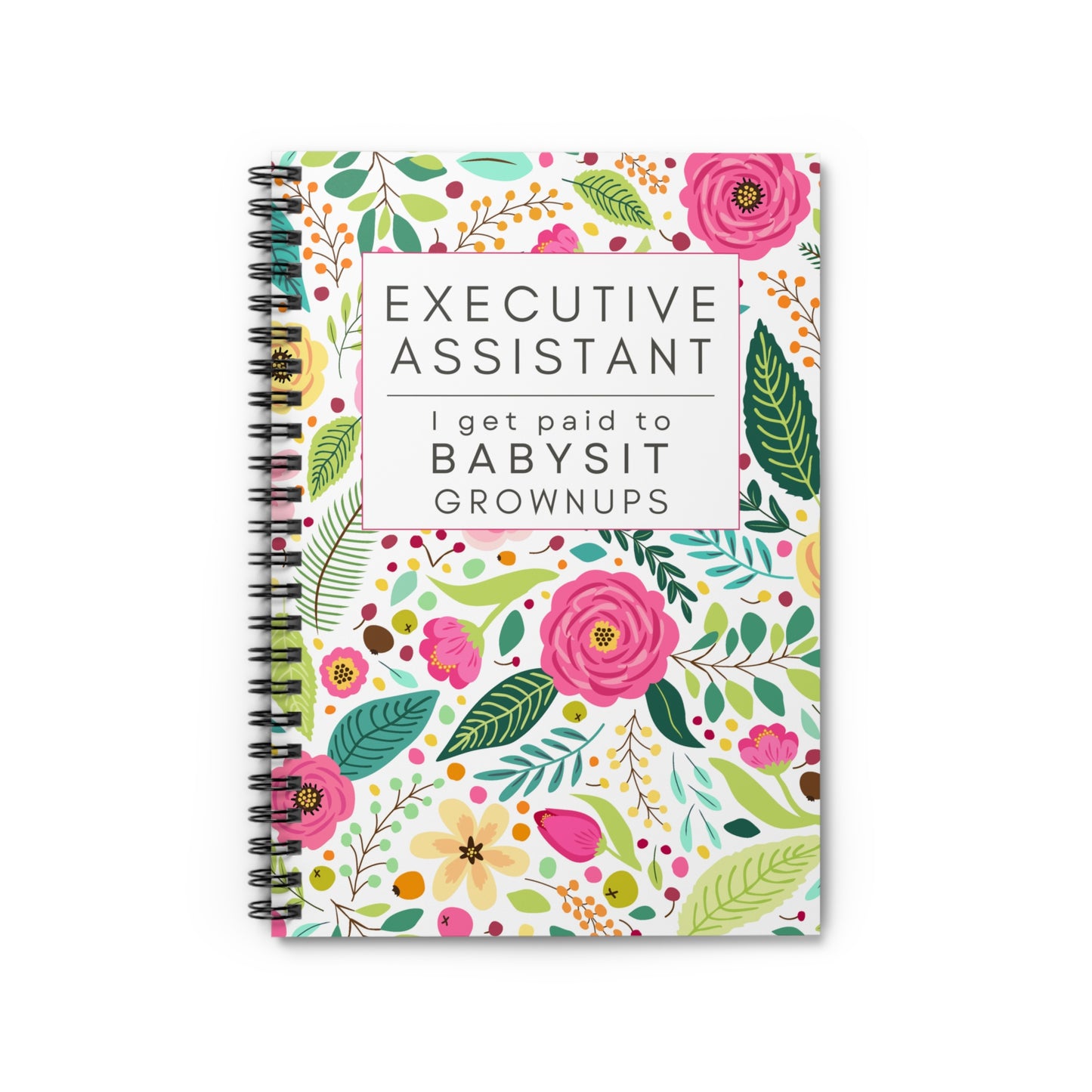 Executive Assistant Floral Spiral Notebook - "I get paid to babysit grownups."