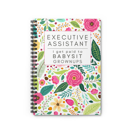 Executive Assistant Floral Spiral Notebook - "I get paid to babysit grownups."