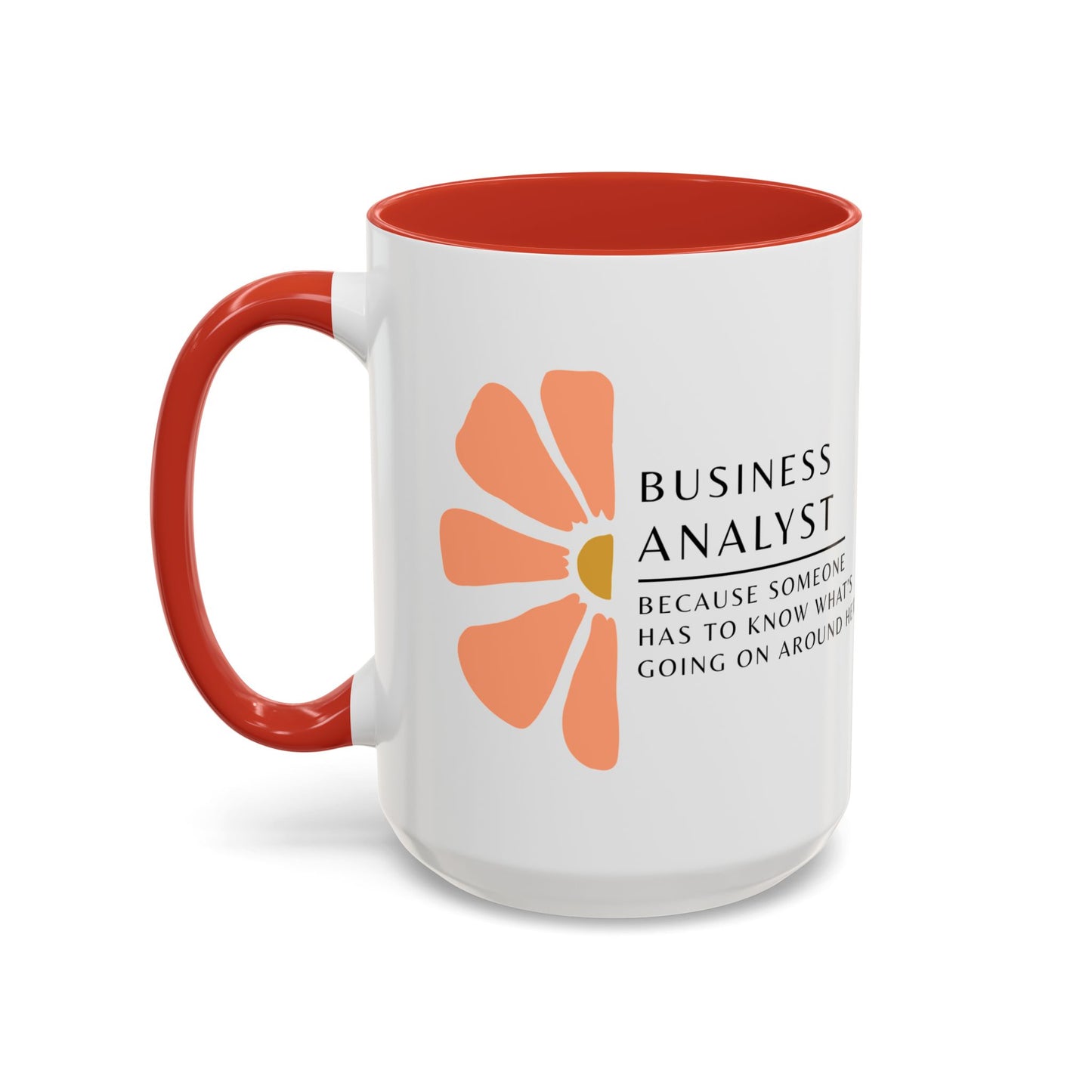 Business Analyst Coffee Mug – “Because Someone Has to Know What’s Going On Around Here”
