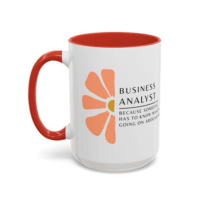 Business Analyst Coffee Mug – “Because Someone Has to Know What’s Going On Around Here”