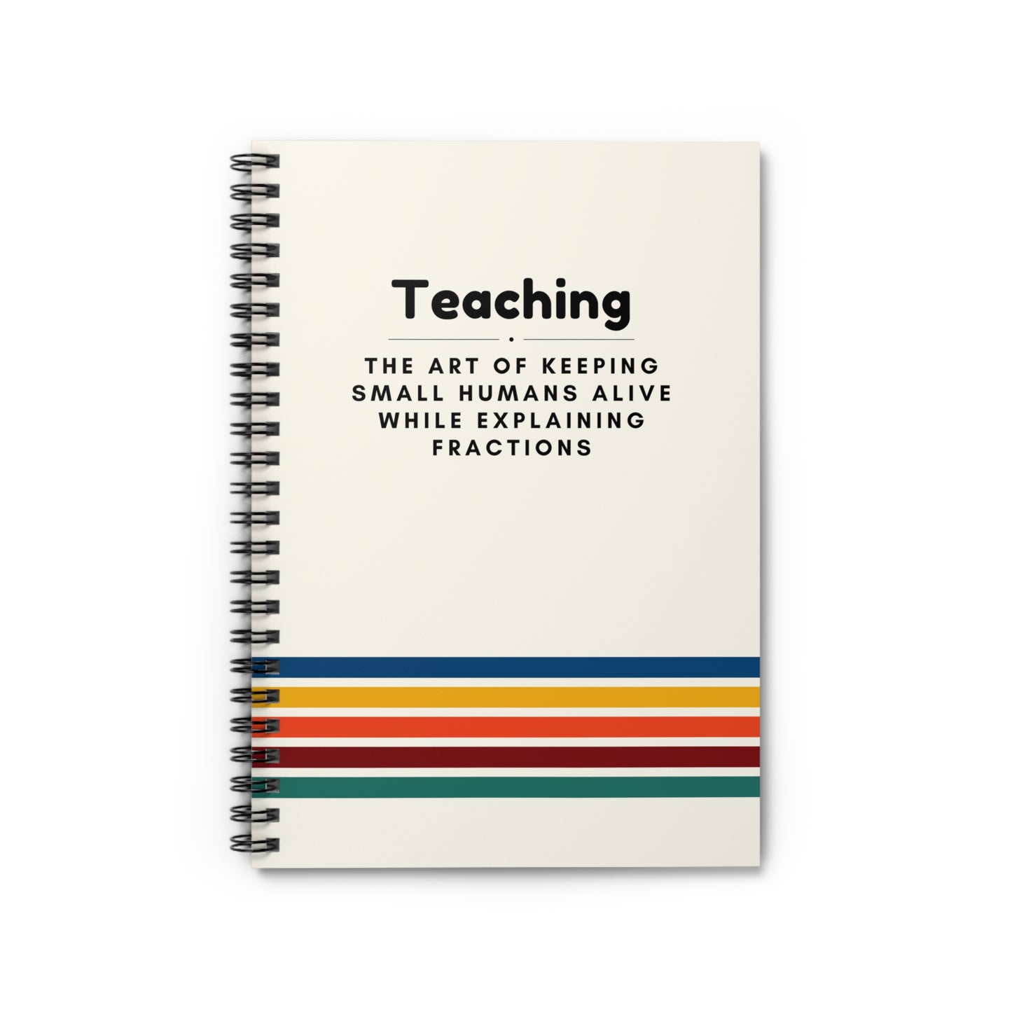 Teacher Spiral Notebook – “The art of keeping small humans alive while explaining fractions”