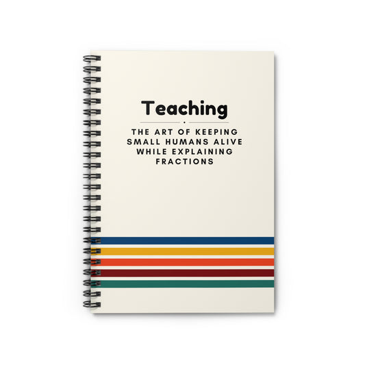 Teacher Spiral Notebook – “The art of keeping small humans alive while explaining fractions”