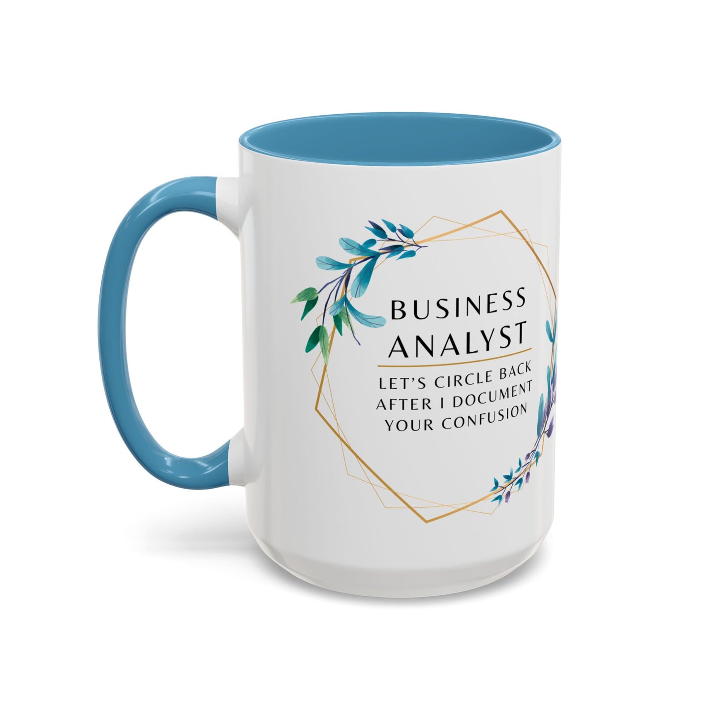 Business Analyst Coffee Mug – “Let’s Circle Back After I Document Your Confusion”