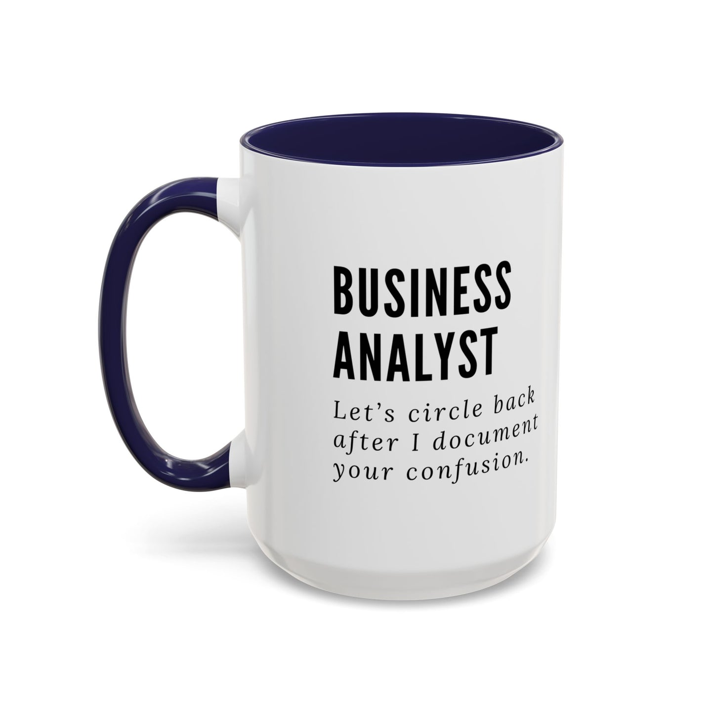 Business Analyst Coffee Mug – “Let’s Circle Back After I Document Your Confusion”