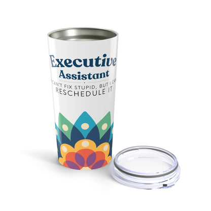 Executive Assistant Floral Tumbler 20 oz. - "I can’t fix stupid, but I can reschedule it."