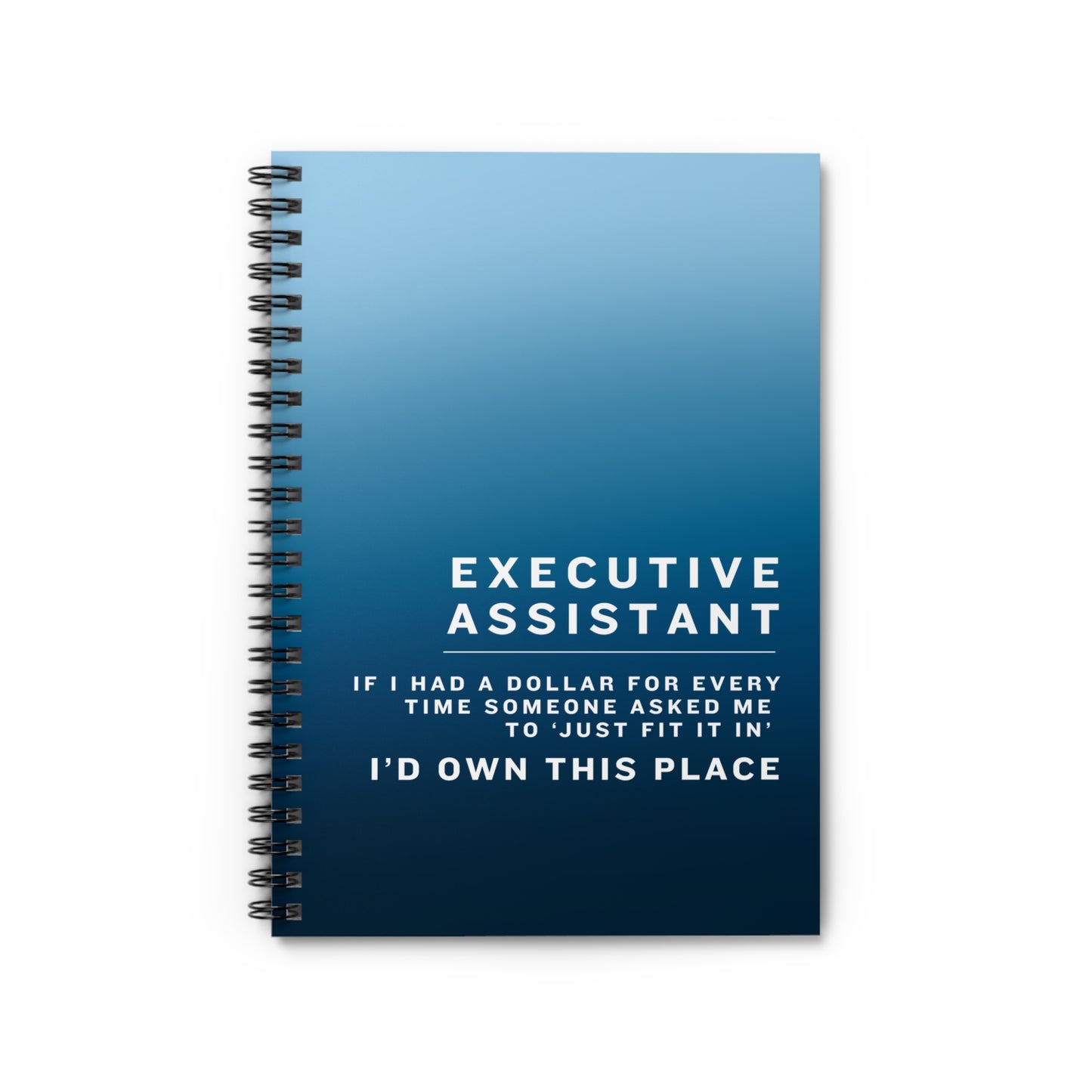 Executive Assistant Spiral Notebook - "If I had a dollar for every time someone said to ‘just fit it in,’ I’d own this place."