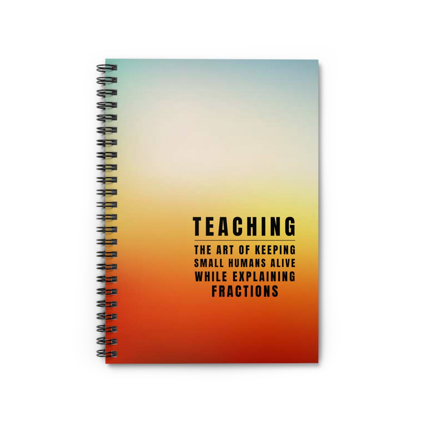 Teacher Spiral Notebook – “The art of keeping small humans alive while explaining fractions”