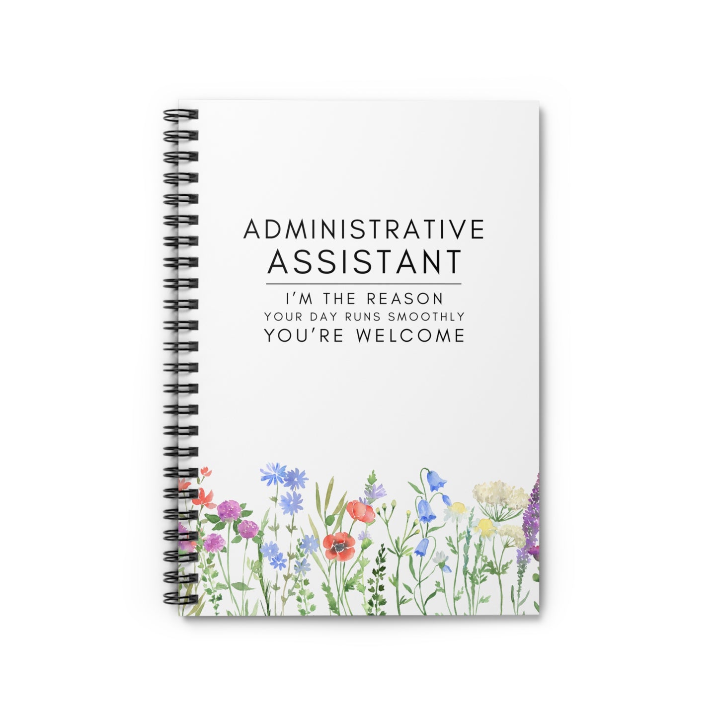 Administrative Assistant Floral Spiral Notebook – “I’m the reason your day runs smoothly. You’re welcome.”