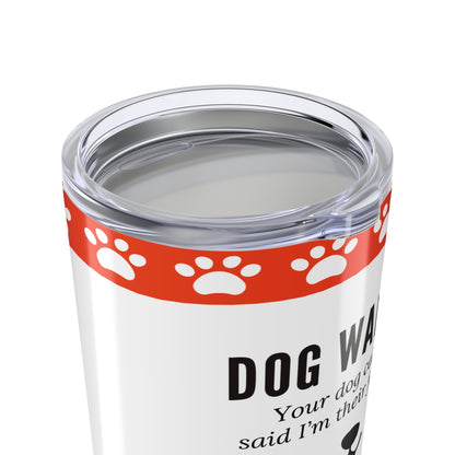 Dog Walker Tumbler 20 oz. – “Your Dog Called – Said I’m Their Favorite”
