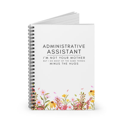 Administrative Assistant Floral Spiral Notebook – “I’m not your mother, but I do most of the same things, minus the hugs”