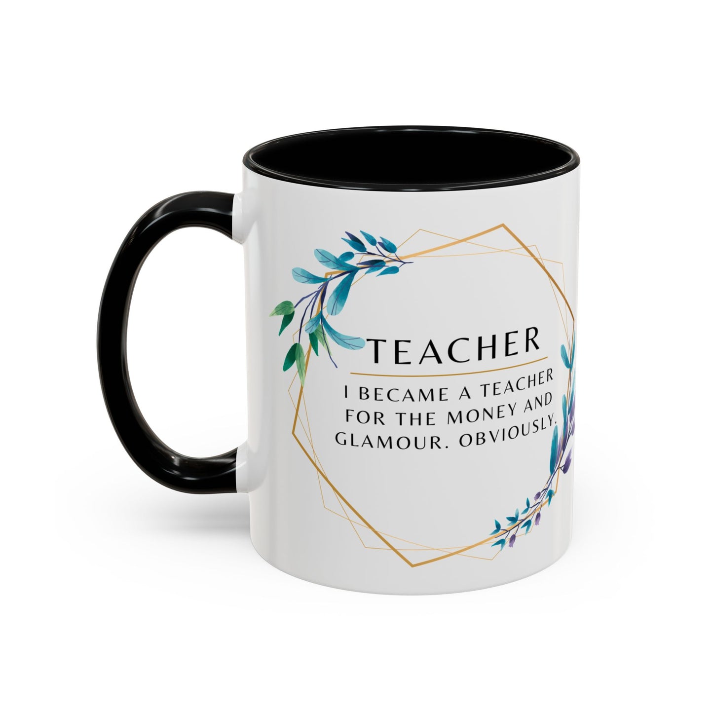 Teacher Coffee Mug – “I became a teacher for the money and glamour. Obviously.”