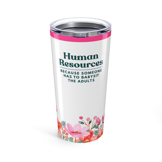 Human Resources Tumbler 20 oz. – “Because Someone Has to Babysit the Adults.”