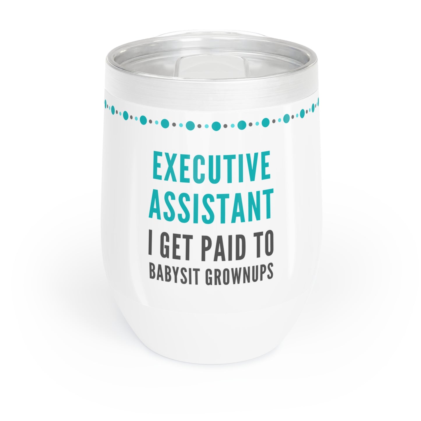 Executive Assistant Wine Tumbler – “I get paid to babysit grownups.”