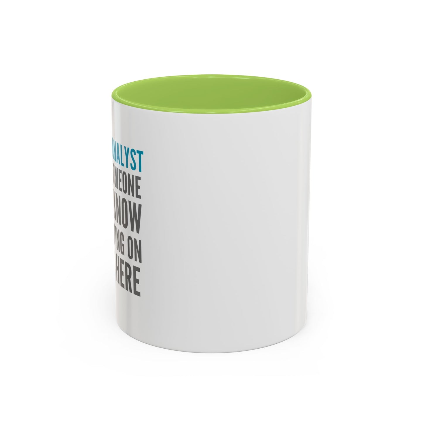 Business Analyst Coffee Mug – “Because Someone Has to Know What’s Going On Around Here”