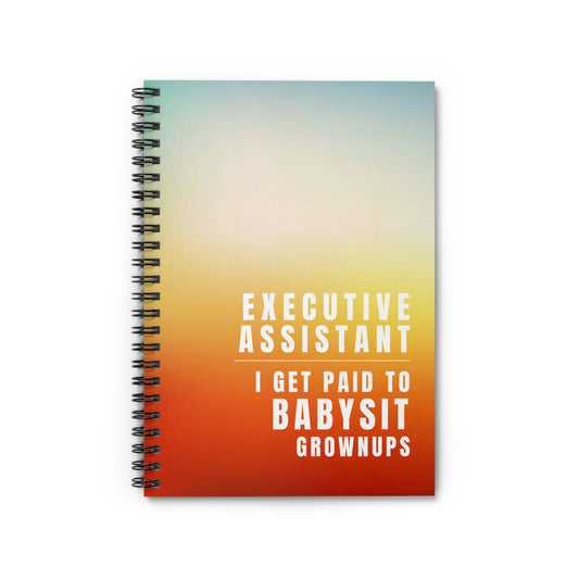 Executive Assistant Spiral Notebook - "I get paid to babysit grownups."