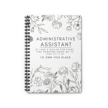 Administrative Assistant Spiral Notebook - "If I had a dollar for every time someone said to ‘just fit it in,’ I’d own this place."