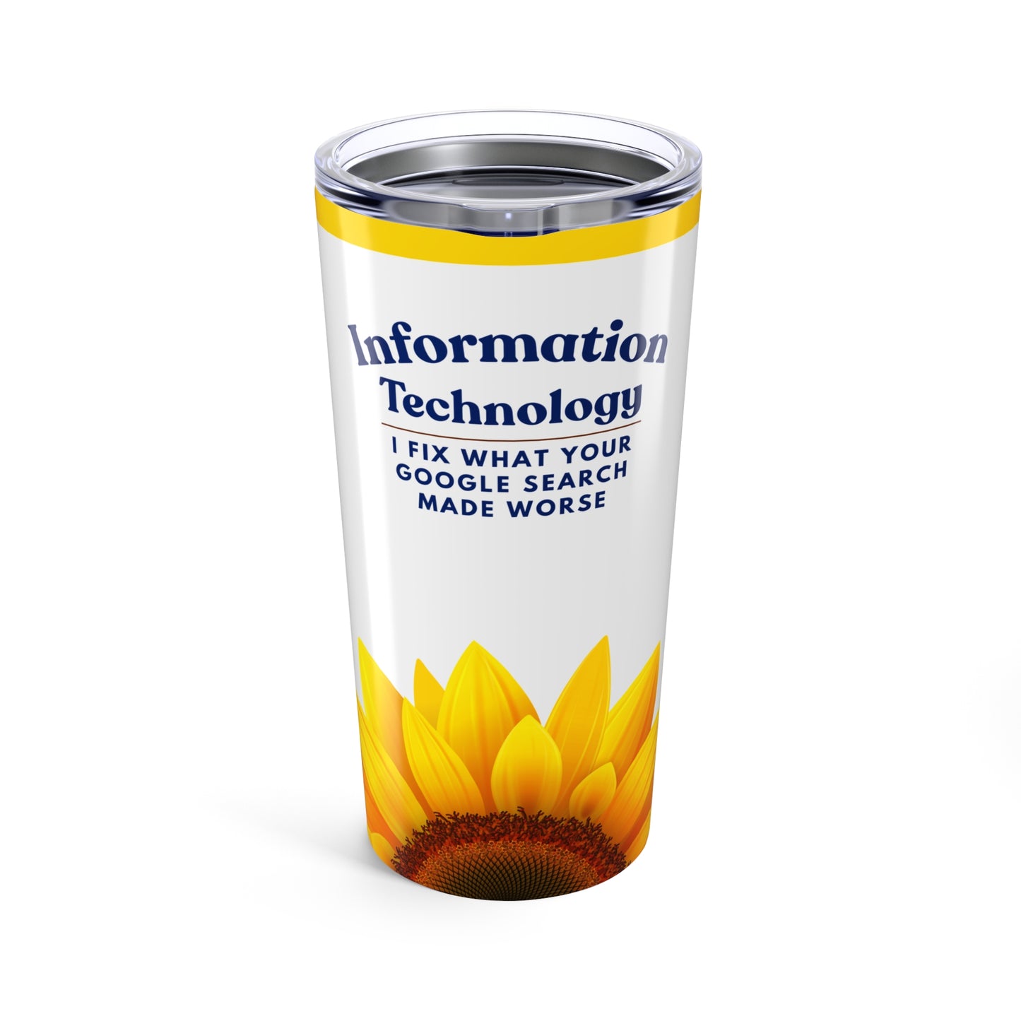 Information Technology 20 oz. Tumbler — "I Fix What Your Google Search Made Worse" Sunflower