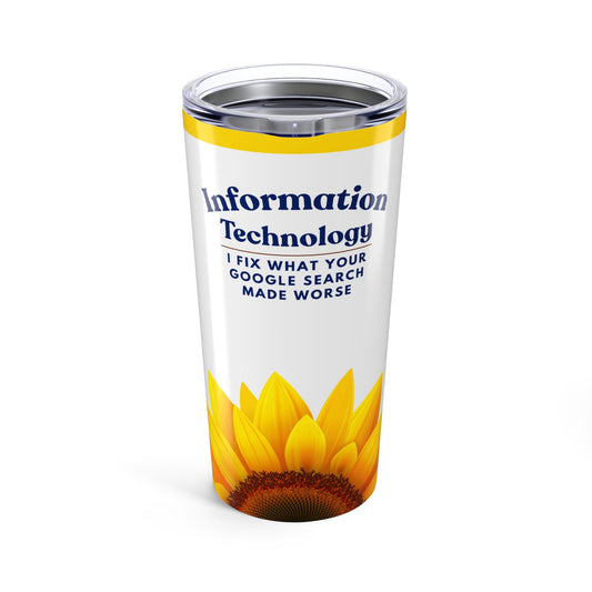 Information Technology 20 oz. Tumbler — "I Fix What Your Google Search Made Worse" Sunflower