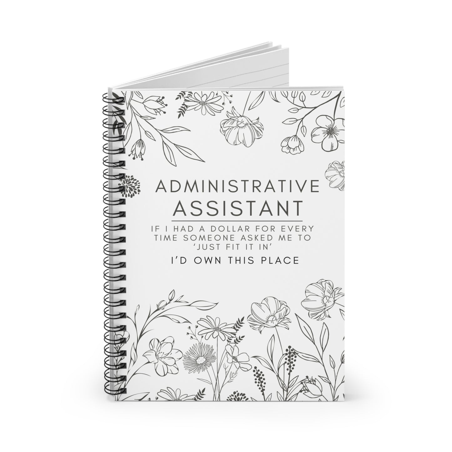Administrative Assistant Spiral Notebook - "If I had a dollar for every time someone said to ‘just fit it in,’ I’d own this place."