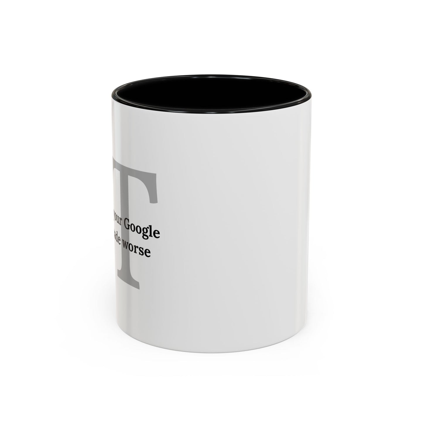Information Technology Coffee Mug: "I Fix What Your Google Search Made Worse"