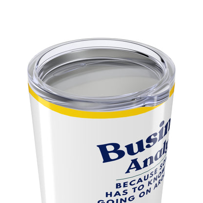 Business Analyst 20oz Tumbler — Because Someone Has to Know What’s Going On Around Here — Sunflower Travel Mug