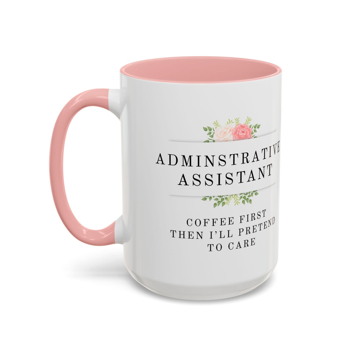 Administrative Assistant Floral Coffee Mug: "Coffee First, Then I’ll Pretend to Care"