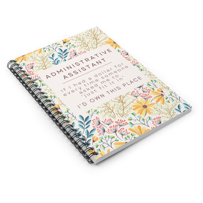 Administrative Assistant Spiral Notebook - "If I had a dollar for every time someone said to ‘just fit it in,’ I’d own this place."