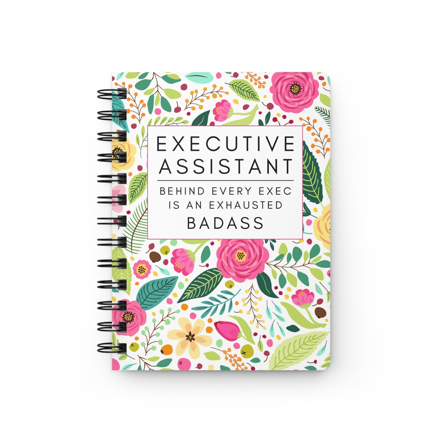 Executive Assistant Floral Spiral Notebook – “Behind every exec is an exhausted badass.”