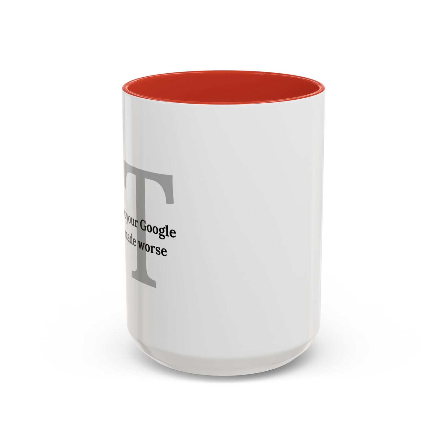 Information Technology Coffee Mug: "I Fix What Your Google Search Made Worse"