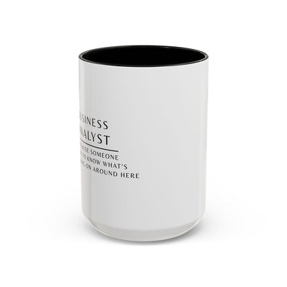 Business Analyst Coffee Mug – “Because Someone Has to Know What’s Going On Around Here”