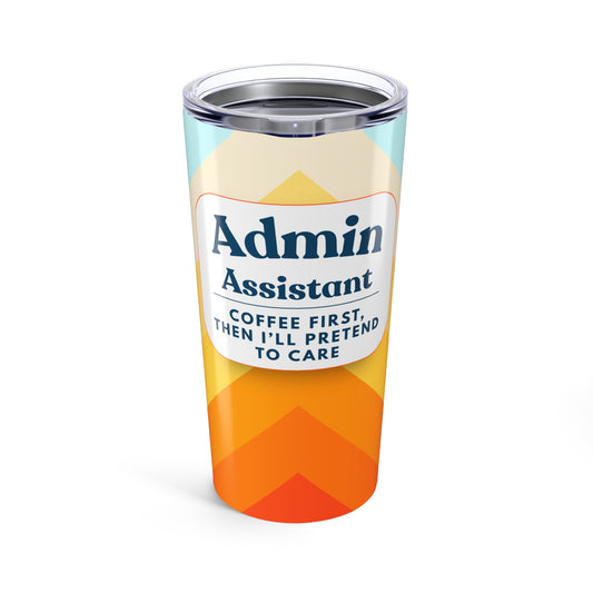Admin Assistant 20 oz Tumbler – “Coffee first, then I'll pretend to care”