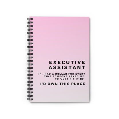 Executive Assistant Pink Spiral Notebook - "If I had a dollar for every time someone said to ‘just fit it in,’ I’d own this place."
