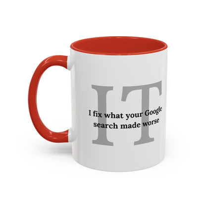 Information Technology Coffee Mug: "I Fix What Your Google Search Made Worse"