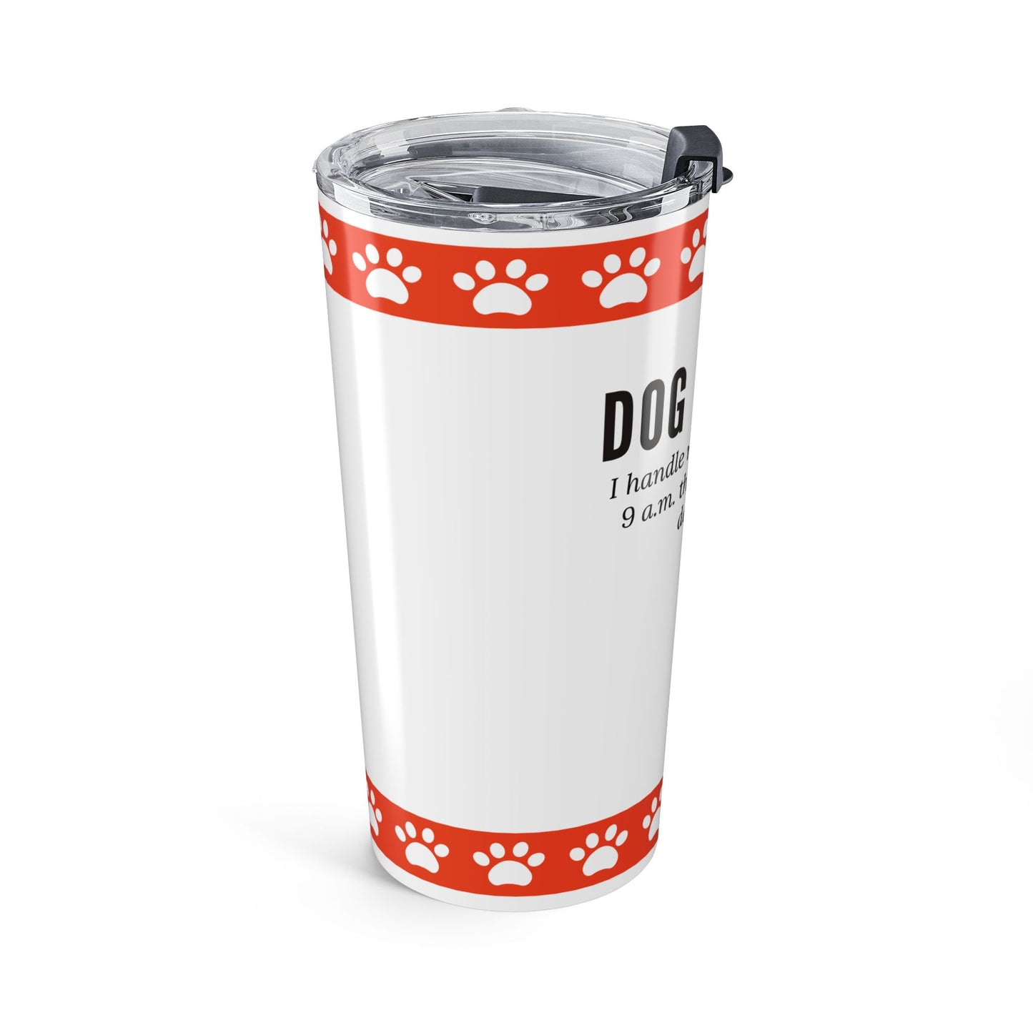 Dog Walker Tumbler 20 oz. – “I Handle More Crap Before 9 A.M. Than Most People Do All Day”