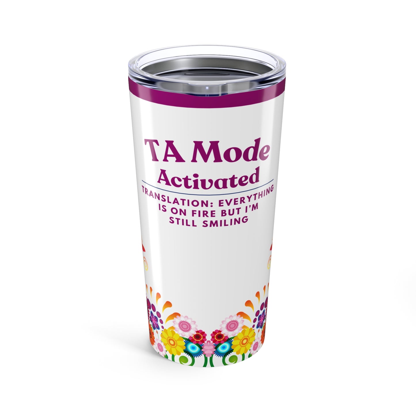 Teaching Assistant Tumbler 20 oz. – “Everything Is on Fire, But I’m Still Smiling”