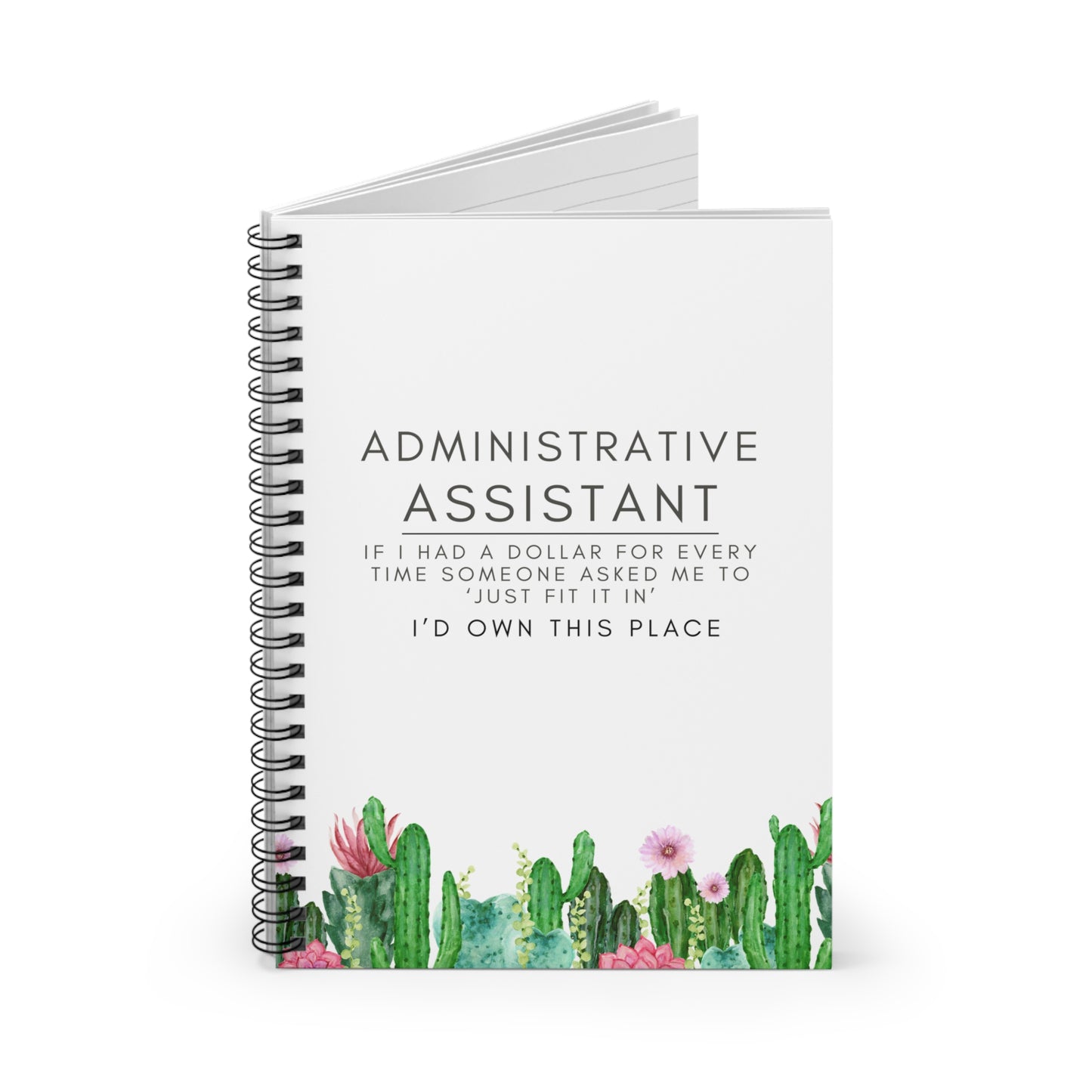 Administrative Assistant Cactus Spiral Notebook - "If I had a dollar for every time someone said to ‘just fit it in,’ I’d own this place."