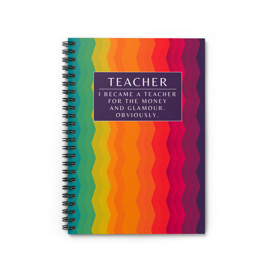 Teacher Spiral Notebook – “I Became a Teacher for the Money and Glamour. Obviously.”