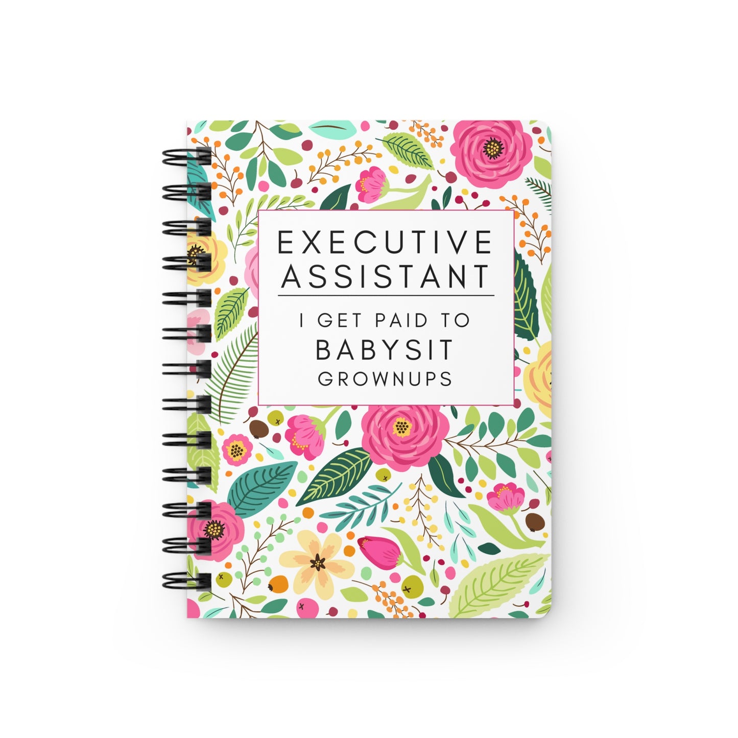 Executive Assistant Floral Notebook – “I get paid to babysit grownups.”