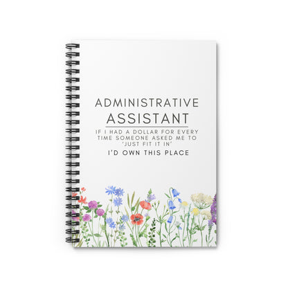 Administrative Assistant Spiral Notebook - "If I had a dollar for every time someone said to ‘just fit it in,’ I’d own this place."