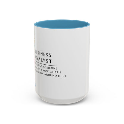 Business Analyst Coffee Mug – “Because Someone Has to Know What’s Going On Around Here”