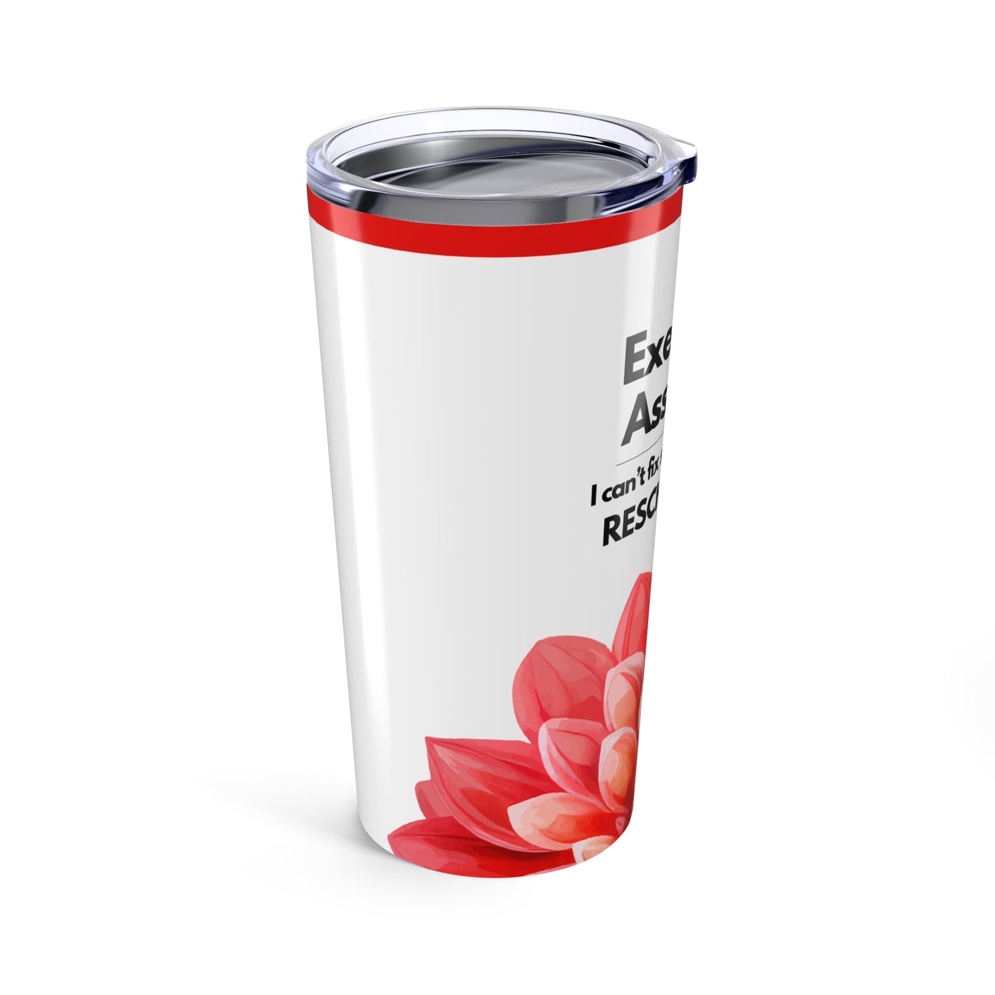 Executive Assistant Floral Tumbler 20 oz. - "I can’t fix stupid, but I can reschedule it."