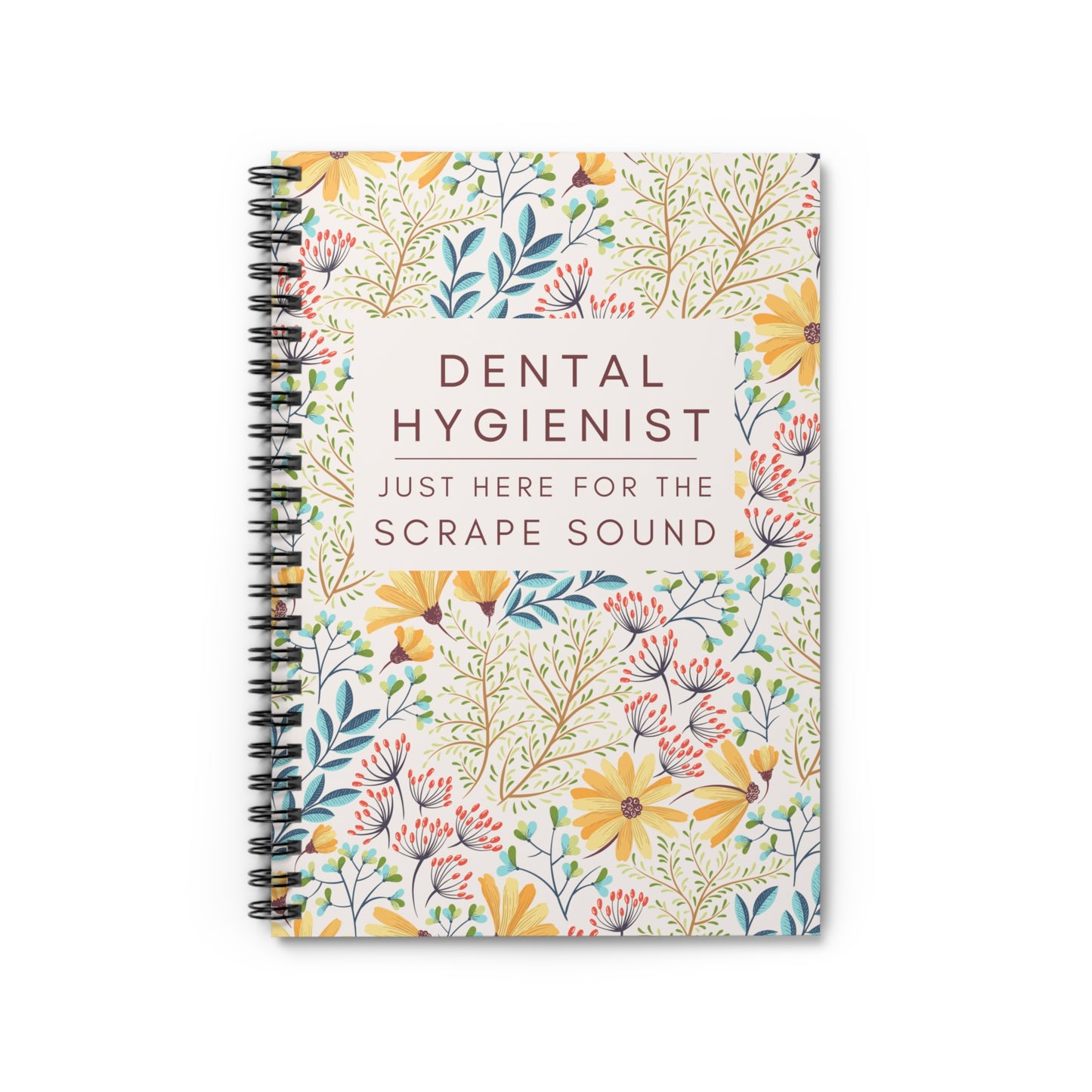 Dental Hygienist Floral Notebook – "Just Here for the Scrape Sound"