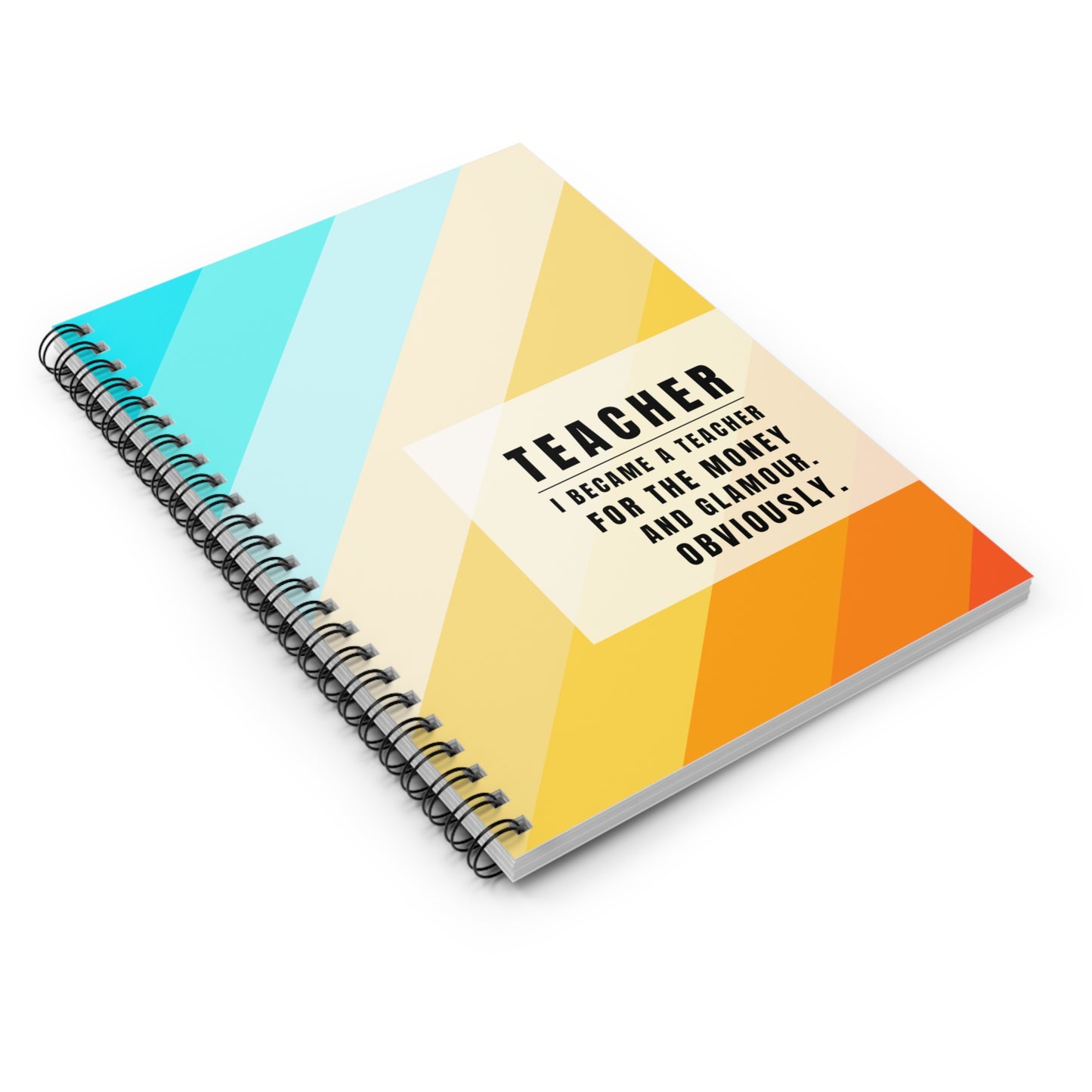 Teacher Spiral Notebook – “I Became a Teacher for the Money and Glamour. Obviously.”