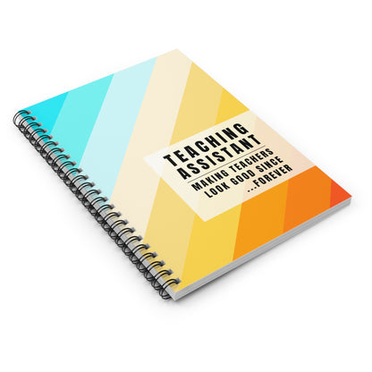 Teaching Assistant Spiral Notebook – “Making Teachers Look Good Since… Forever.”