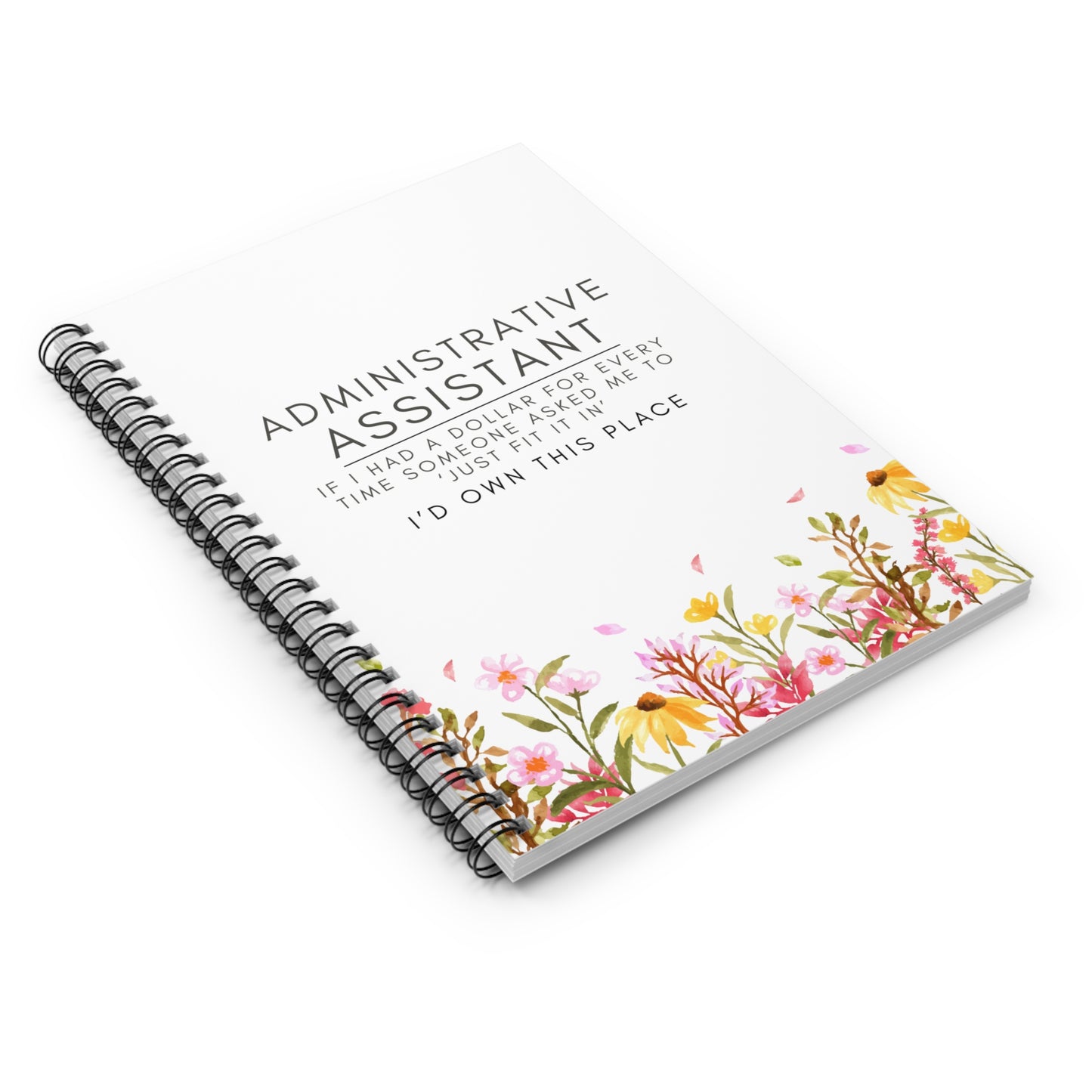 Administrative Assistant Spiral Notebook - "If I had a dollar for every time someone said to ‘just fit it in,’ I’d own this place."