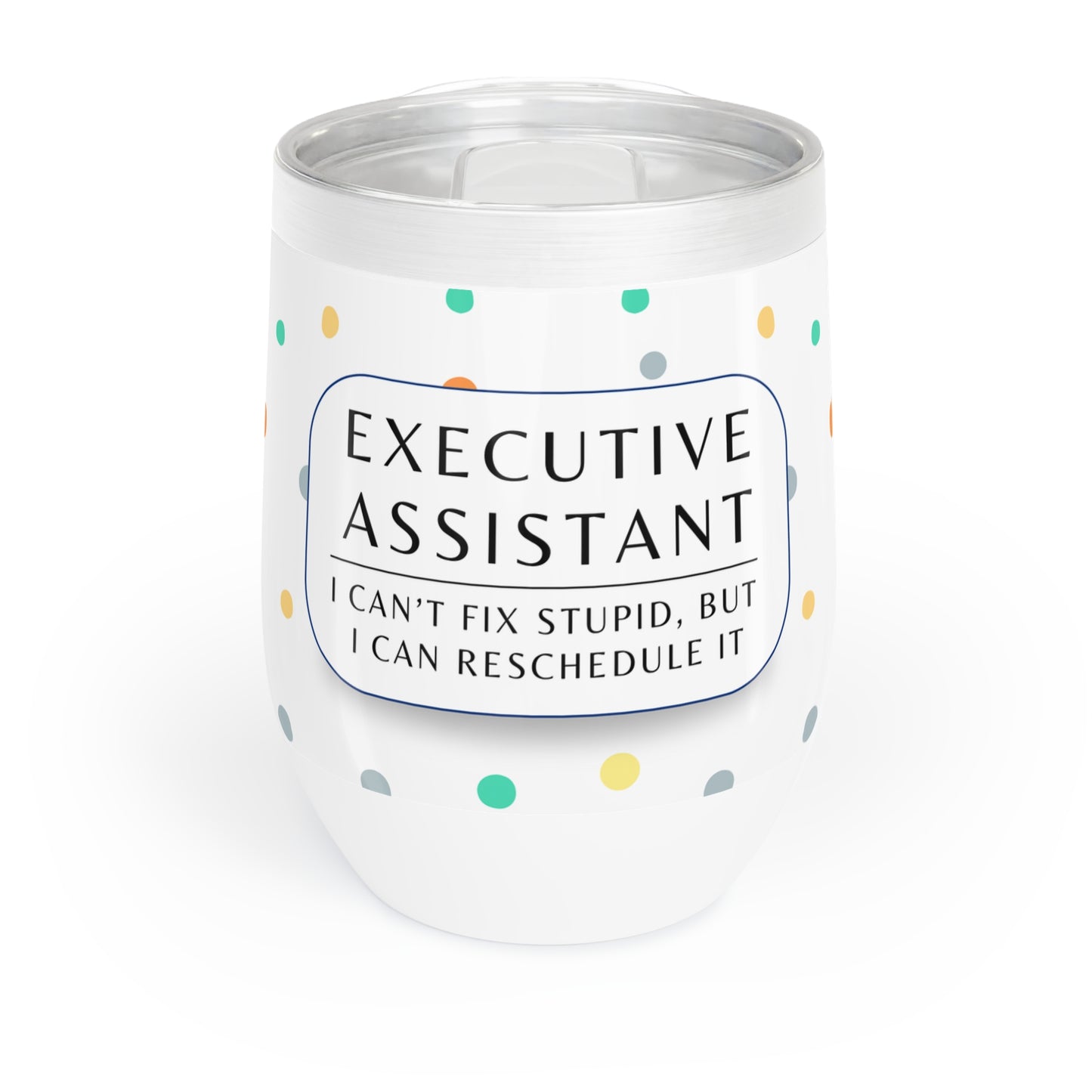 Executive Assistant Wine Tumbler – “I can’t fix stupid, but I can reschedule it.”